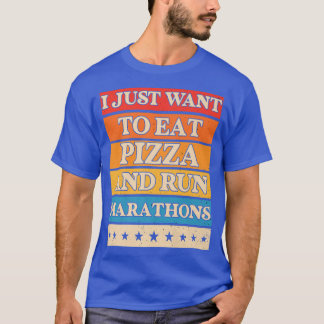 I Want To Eat Pizza And Run Marathons Pizza Lover  T-Shirt
