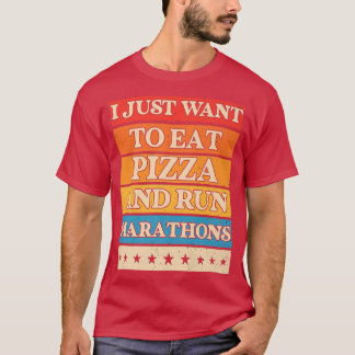I Want To Eat Pizza And Run Marathons Pizza Lover  T-Shirt