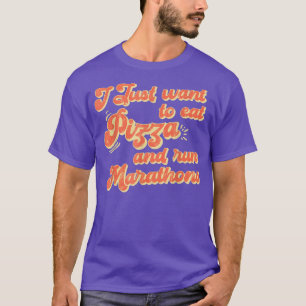 I Want To Eat Pizza And Run Marathons Pizza Lover T-Shirt