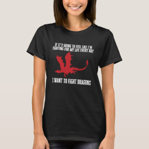 I Want To Fight Dragons  Fantasy Humor Joke  1 T-Shirt