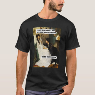 I Want To Get Drunk And Cry About How Useless I Am T-Shirt