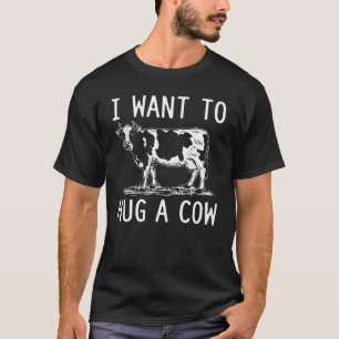I Want To Hug A Cow Shirt Funny Cow Lover Gift