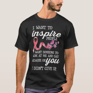 I Want To Inspire People To Not Give Up Ribbon Bre T-Shirt