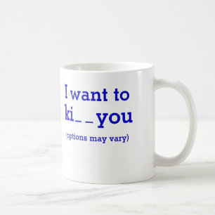 I want to ki__ you (options may vary) coffee mug