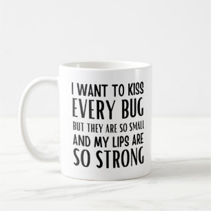 I want to kiss every bug but they are so small coffee mug