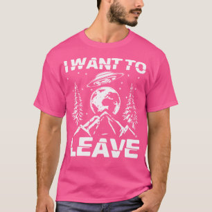 I Want To Leave Funny Retro Novelty Alien Ufo Nove T-Shirt