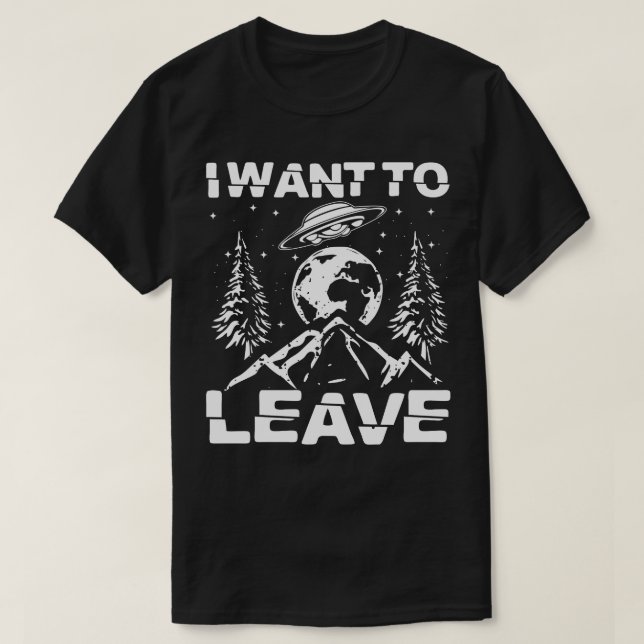 I Want To Leave  T-Shirt (Design Front)