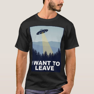 I Want to Leave T-Shirt