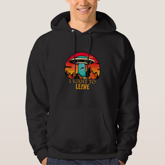 I Want To Leave Ufo Abduction Extraterrestrial Ali Hoodie (Front)