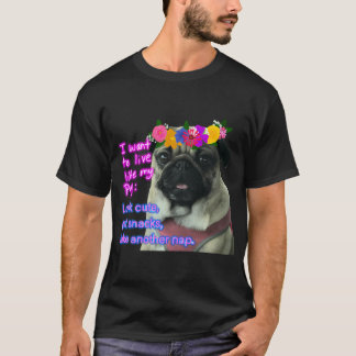 I Want to Live Like My Pug T-Shirt