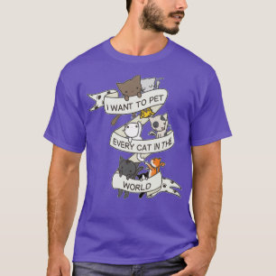 I want to pet every cat in the world  T-Shirt