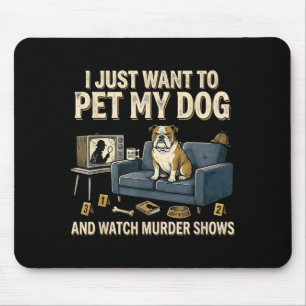 I Want to Pet My Cat and Watch Murder Shows Funny Mouse Mat