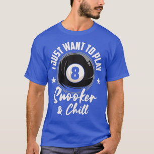 I Want To Play Snooker And Chill Pool Billiard Sno T-Shirt