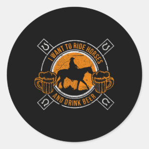 I Want To Ride Horses & Drink Beer Horseback R Classic Round Sticker
