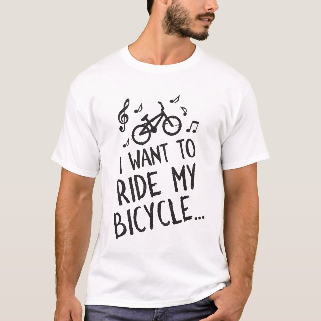I Want to Ride My Bicycle T-Shirt (Front)
