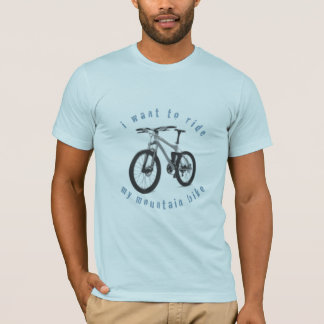 i want to ride my mountain bike! T-Shirt
