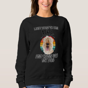 I Want To Run & Hang W Lakeland Terrier Sweatshirt
