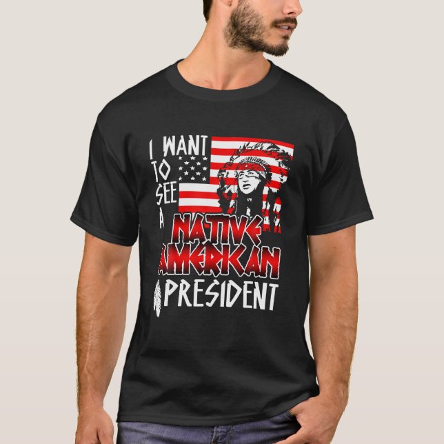 I Want To See A Native American President 4th Of J T-Shirt (Front)