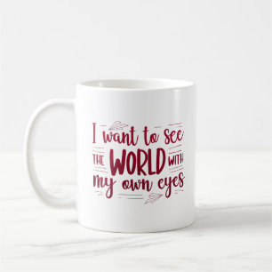i want to see the world with my own eyes coffee mug