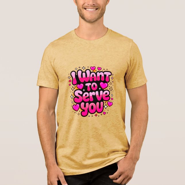 I Want To Serve You – Cute Heart Design Men’s Tri-Blend Shirt (Front)