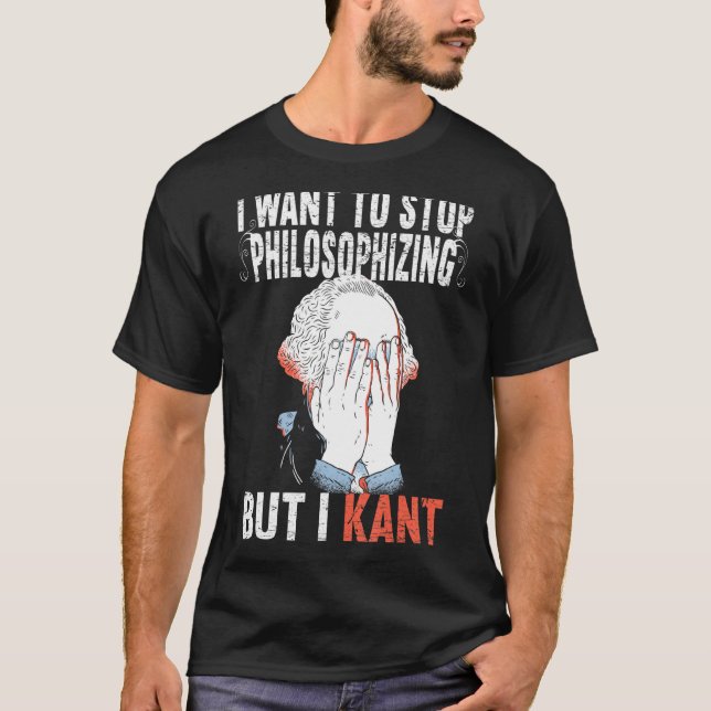 I Want To Stop Philosophising But I Kant Immanuel  T-Shirt (Front)