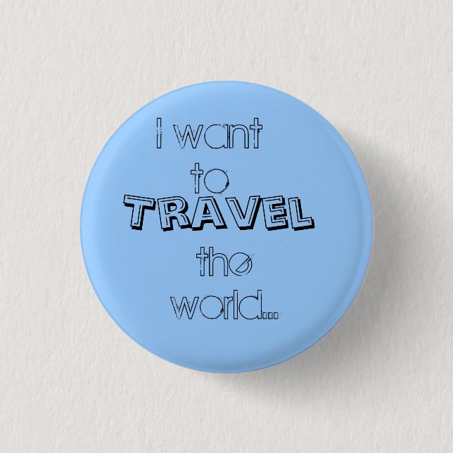 I want to, Travel, the world... 3 Cm Round Badge (Front)