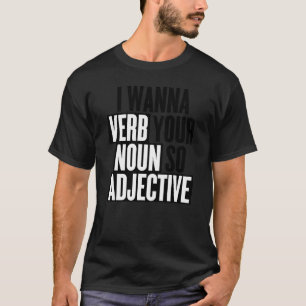 I Want to Verb Your Noun So Adjective Funny Innuen T-Shirt