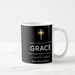 I Want To Walk In So Much Grace That When Stress S Coffee Mug