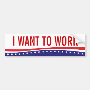I Want To Work Bumper Sticker