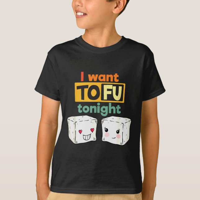 I Want Tofu Tonight, Funny Vegan  T-Shirt (Front)
