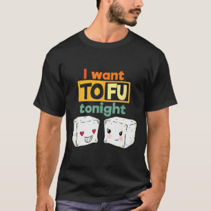 I Want Tofu Tonight, Funny Vegan T-Shirt