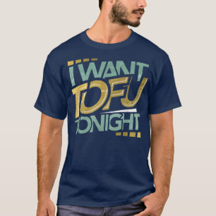 I Want Tofu Tonight Funny Vegan Tofu Lover Vegetar T-Shirt