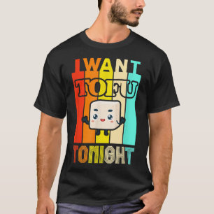 I Want Tofu Tonight, Funny Vegetarian Vegan T-Shirt
