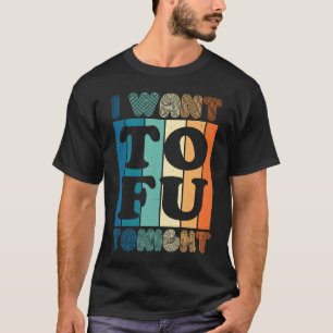 I Want Tofu Tonight Retro Vegan Vegetarian T-Shirt