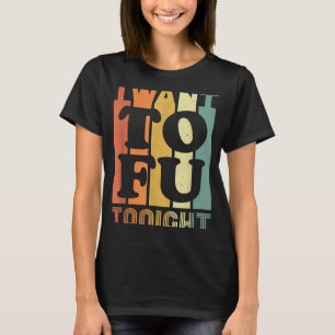 I Want Tofu Tonight Retro Vegan Vegetarian T-Shirt