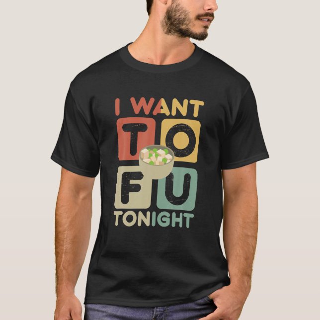 I Want Tofu Tonight Tasty To Fu Go Vegan T-Shirt (Front)