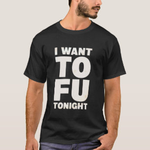 I Want Tofu Tonight Vegan Food Meatless T-Shirt