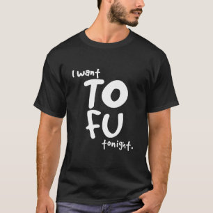 I WANT TOFU TONIGHT VEGAN FUNNY PUN TEE BLACK WO