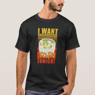 I Want Tofu Tonight Vegan T-Shirt