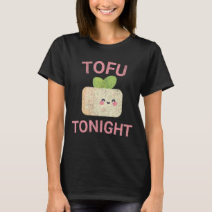 I Want Tofu Tonight Vegans Vegetarians Apparel Tof T-Shirt