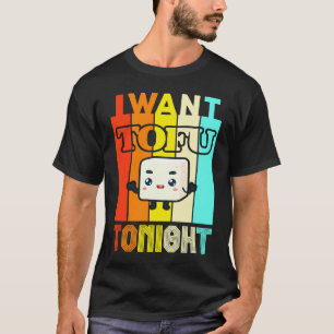 I Want Tofu Tonight Vegetarian Vegan T-Shirt