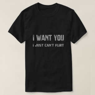 I Want You, I Can’t Flirt T-Shirt
