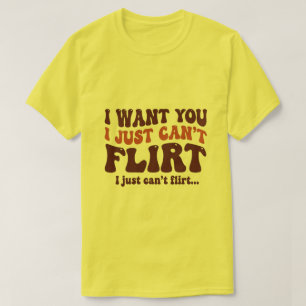 I Want You I Just Can’t Flirt Funny Quote Graphic T-Shirt