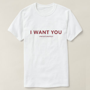I Want You I Just Can’t Flirt Funny Quote Graphic T-Shirt