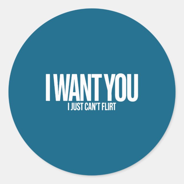 I Want You I Just Can’t Flirt Funny Sarcastic Quot Classic Round Sticker (Front)
