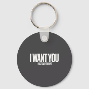 I Want You I Just Can’t Flirt Funny Sarcastic Quot Key Ring