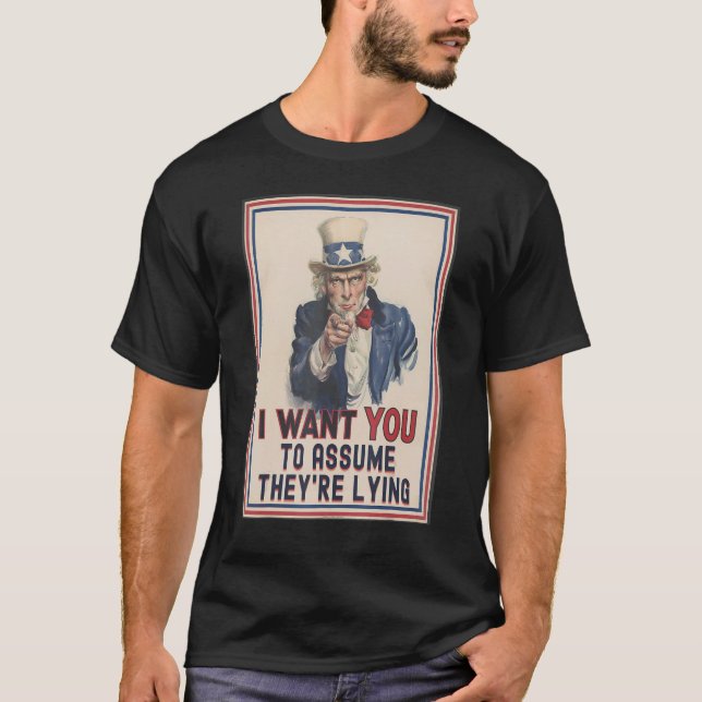 I Want You To Assume They're Lying Uncle Sam Polit T-Shirt (Front)