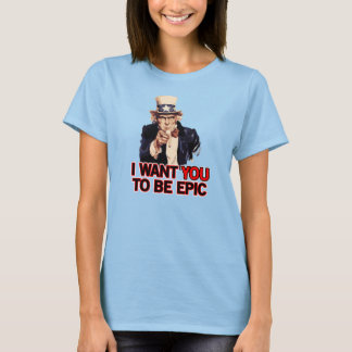 I Want You to Be Epic T-Shirt