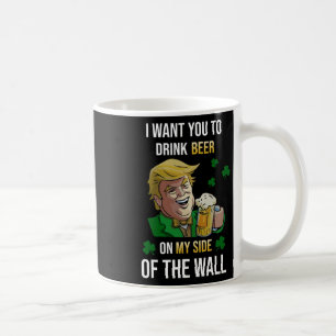 I Want You To Drink Beer Trump On My Side Shamrock Coffee Mug