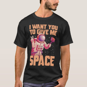 I want you to give me space Funny Astronaut  T-Shirt